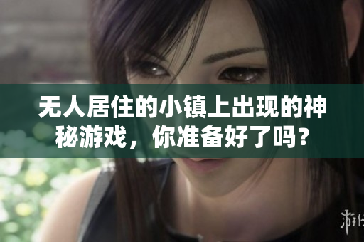 无人居住的小镇上出现的神秘游戏，你准备好了吗？