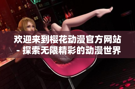 欢迎来到樱花动漫官方网站 - 探索无限精彩的动漫世界