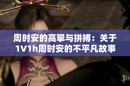周时安的高攀与拼搏：关于1∨1h周时安的不平凡故事