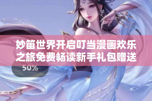 妙笛世界开启叮当漫画欢乐之旅免费畅读新手礼包赠送