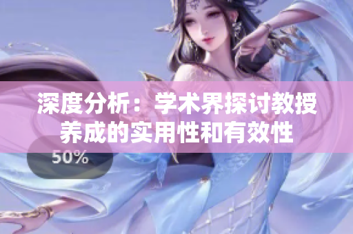 深度分析：学术界探讨教授养成的实用性和有效性