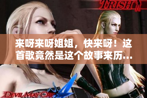 来呀来呀姐姐，快来呀！这首歌竟然是这个故事来历……