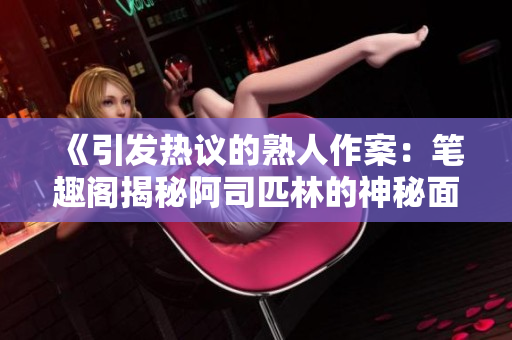 《引发热议的熟人作案：笔趣阁揭秘阿司匹林的神秘面纱》