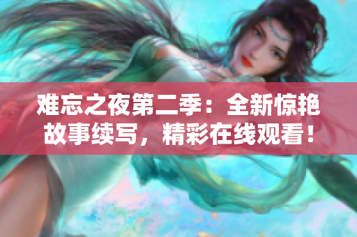 难忘之夜第二季：全新惊艳故事续写，精彩在线观看！
