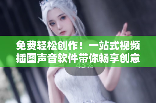 免费轻松创作！一站式视频插图声音软件带你畅享创意绘画快乐