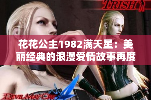 花花公主1982满天星：美丽经典的浪漫爱情故事再度绽放
