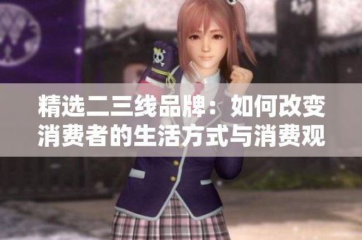 精选二三线品牌：如何改变消费者的生活方式与消费观念