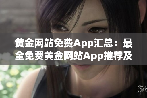 黄金网站免费App汇总：最全免费黄金网站App推荐及下载指南