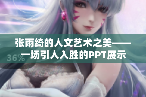 张雨绮的人文艺术之美——一场引人入胜的PPT展示