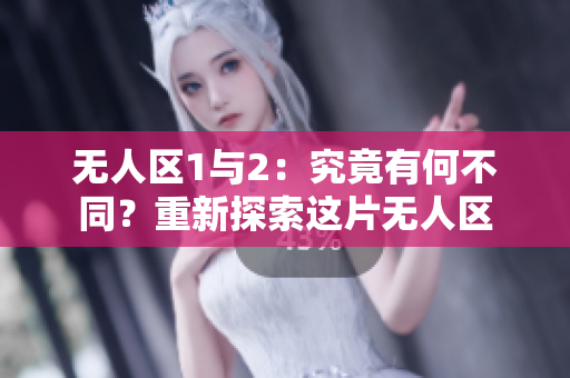 无人区1与2：究竟有何不同？重新探索这片无人区