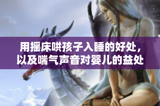 用摇床哄孩子入睡的好处，以及喘气声音对婴儿的益处