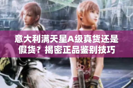 意大利满天星A级真货还是假货？揭密正品鉴别技巧