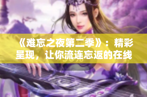 《难忘之夜第二季》：精彩呈现，让你流连忘返的在线观看体验！