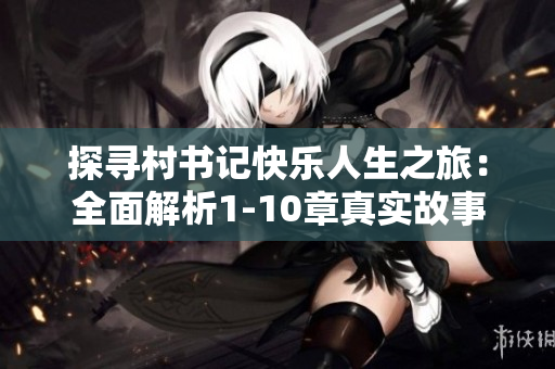 探寻村书记快乐人生之旅：全面解析1-10章真实故事