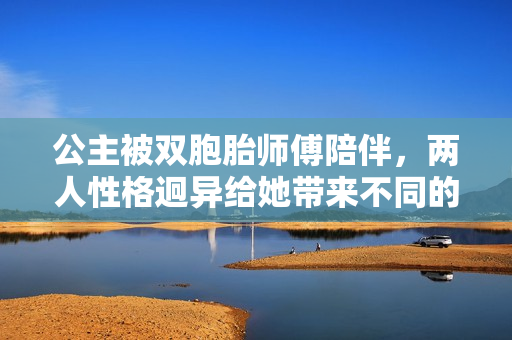公主被双胞胎师傅陪伴，两人性格迥异给她带来不同的启发