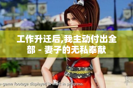 工作升迁后,我主动付出全部 - 妻子的无私奉献