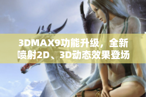 3DMAX9功能升级，全新喷射2D、3D动态效果登场