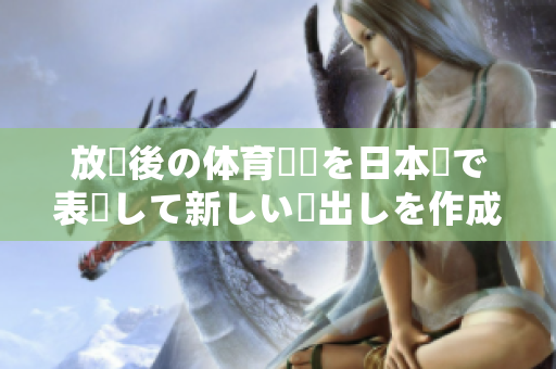 放課後の体育倉庫を日本語で表現して新しい見出しを作成