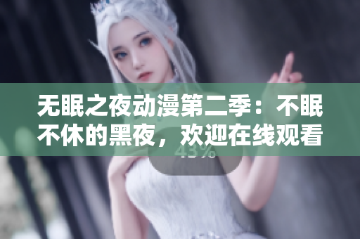 无眠之夜动漫第二季：不眠不休的黑夜，欢迎在线观看！