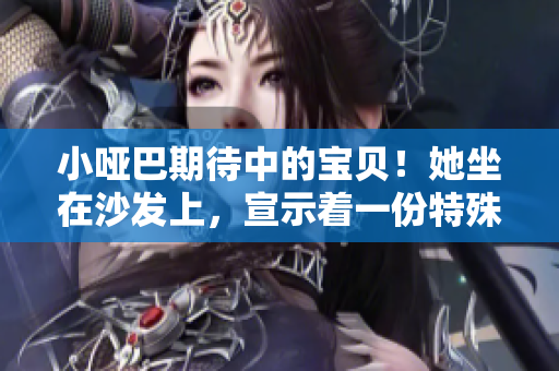 小哑巴期待中的宝贝！她坐在沙发上，宣示着一份特殊的爱与希望