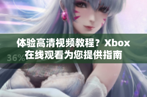 体验高清视频教程？Xbox在线观看为您提供指南