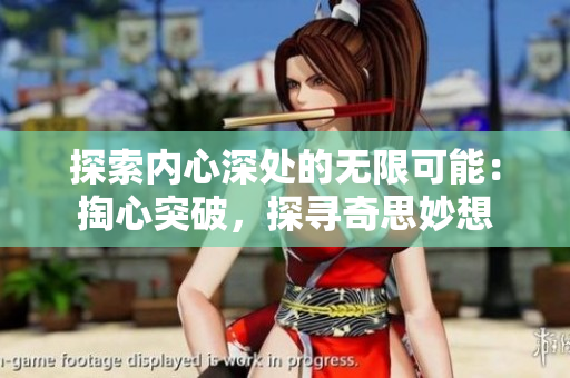 探索内心深处的无限可能：掏心突破，探寻奇思妙想