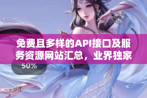 免费且多样的API接口及服务资源网站汇总，业界独家整理！