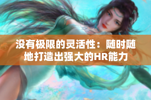 没有极限的灵活性：随时随地打造出强大的HR能力