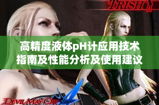 高精度液体pH计应用技术指南及性能分析及使用建议