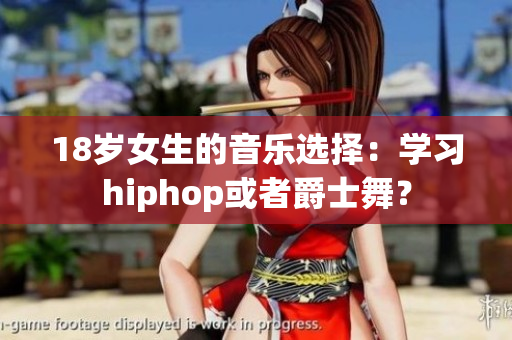 18岁女生的音乐选择：学习hiphop或者爵士舞？
