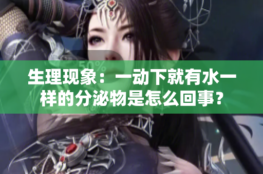 生理现象：一动下就有水一样的分泌物是怎么回事？