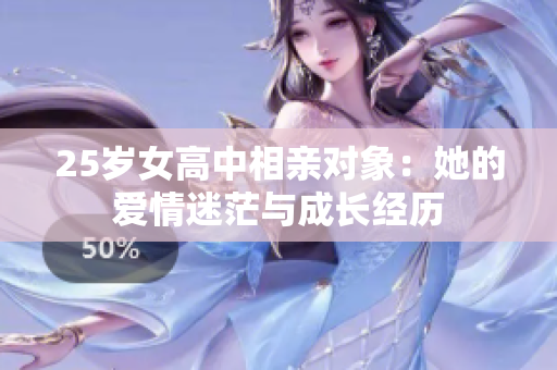 25岁女高中相亲对象：她的爱情迷茫与成长经历