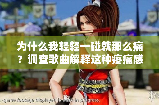 为什么我轻轻一碰就那么痛？调查歌曲解释这种疼痛感