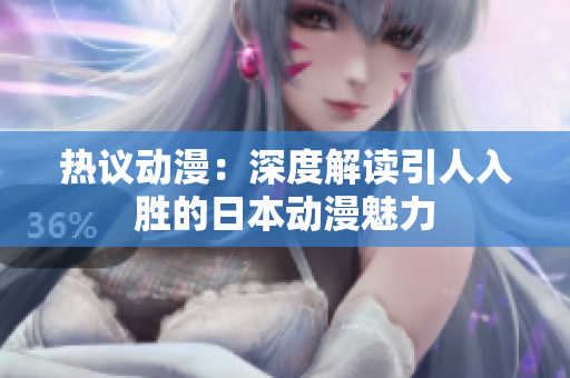 热议动漫：深度解读引人入胜的日本动漫魅力