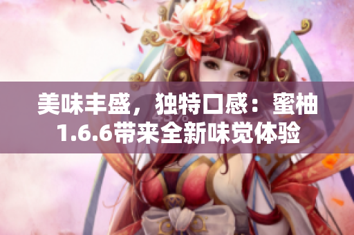 美味丰盛，独特口感：蜜柚1.6.6带来全新味觉体验
