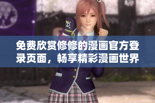 免费欣赏修修的漫画官方登录页面，畅享精彩漫画世界