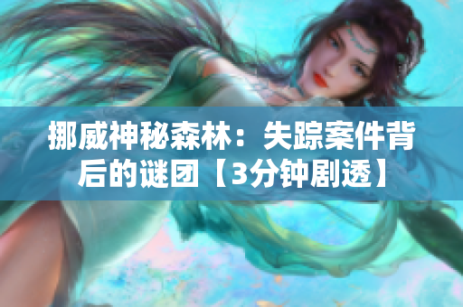 挪威神秘森林：失踪案件背后的谜团【3分钟剧透】