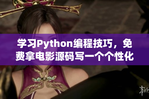 学习Python编程技巧，免费拿电影源码写一个个性化影院引擎
