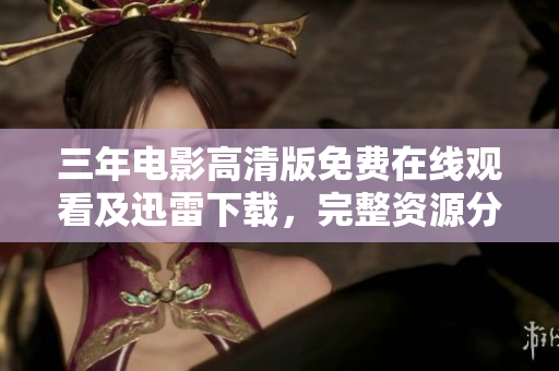 三年电影高清版免费在线观看及迅雷下载，完整资源分享