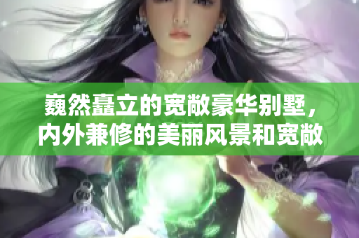 巍然矗立的宽敞豪华别墅，内外兼修的美丽风景和宽敞空间 
