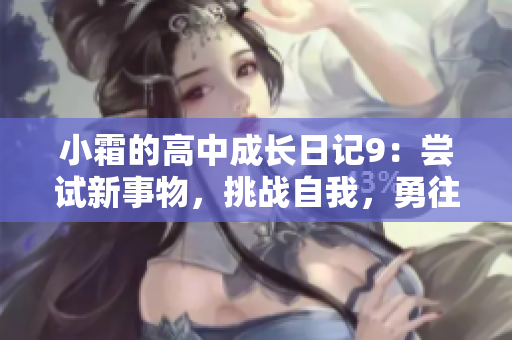 小霜的高中成长日记9：尝试新事物，挑战自我，勇往直前
