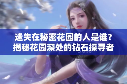 迷失在秘密花园的人是谁？揭秘花园深处的钻石探寻者
