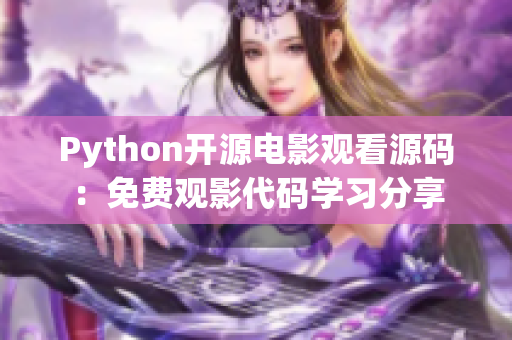 Python开源电影观看源码：免费观影代码学习分享