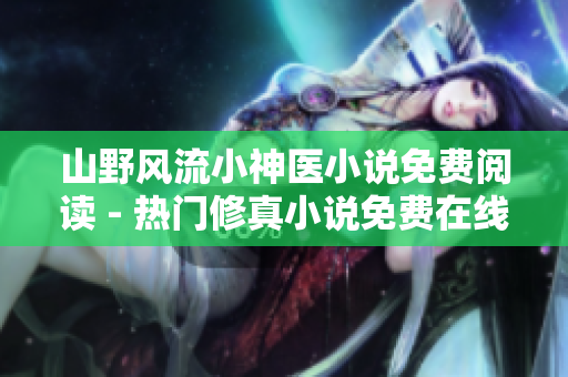 山野风流小神医小说免费阅读 - 热门修真小说免费在线阅读推荐