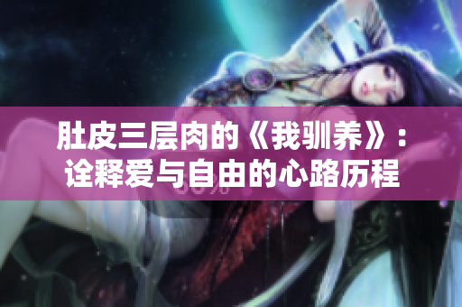 肚皮三层肉的《我驯养》：诠释爱与自由的心路历程