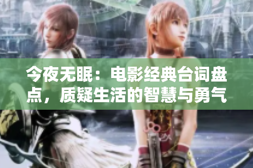 今夜无眠：电影经典台词盘点，质疑生活的智慧与勇气