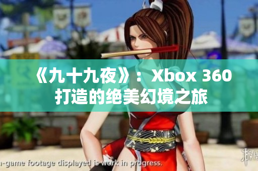 《九十九夜》：Xbox 360 打造的绝美幻境之旅