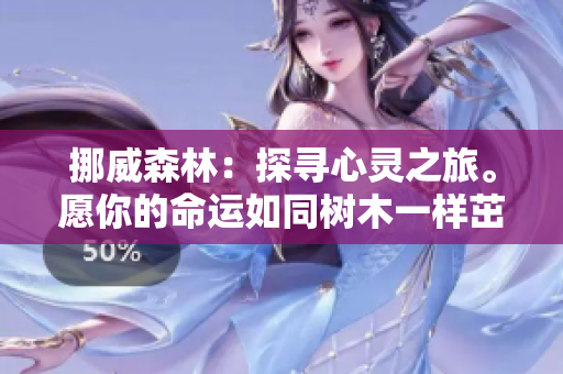 挪威森林：探寻心灵之旅。愿你的命运如同树木一样茁壮。