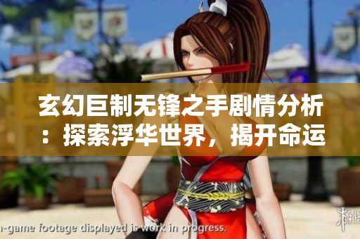 玄幻巨制无锋之手剧情分析：探索浮华世界，揭开命运之谜