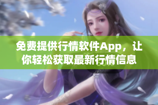 免费提供行情软件App，让你轻松获取最新行情信息